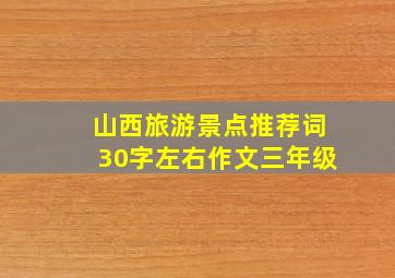 山西旅游景点推荐词30字左右作文三年级