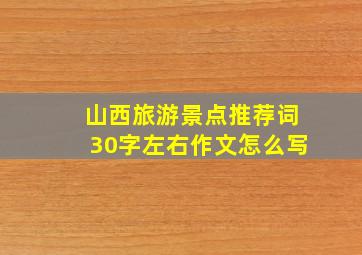 山西旅游景点推荐词30字左右作文怎么写