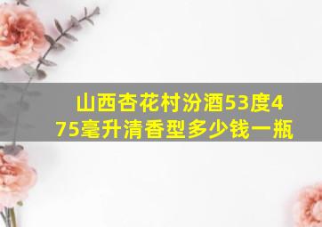 山西杏花村汾酒53度475毫升清香型多少钱一瓶