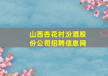 山西杏花村汾酒股份公司招聘信息网