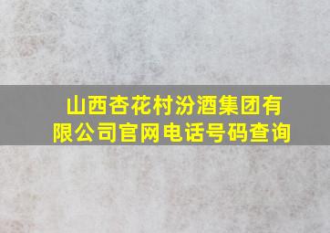 山西杏花村汾酒集团有限公司官网电话号码查询