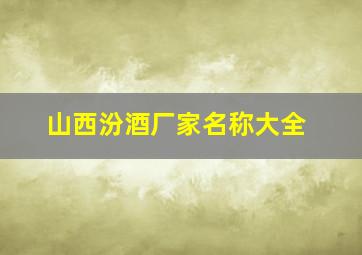 山西汾酒厂家名称大全