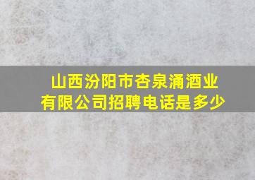 山西汾阳市杏泉涌酒业有限公司招聘电话是多少