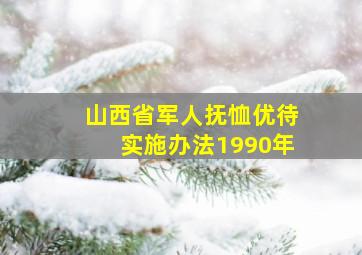 山西省军人抚恤优待实施办法1990年