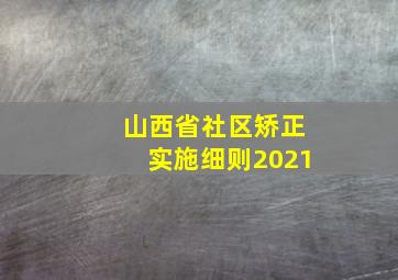 山西省社区矫正实施细则2021