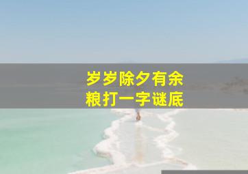 岁岁除夕有余粮打一字谜底