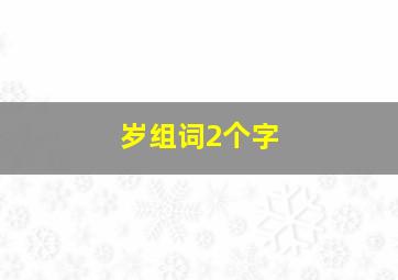 岁组词2个字