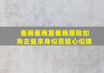 崔巍崔巍复崔巍履险如夷去复来身似菩提心似镜