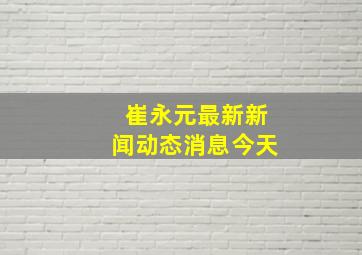 崔永元最新新闻动态消息今天