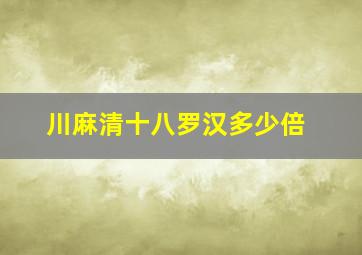 川麻清十八罗汉多少倍