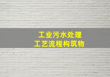 工业污水处理工艺流程构筑物