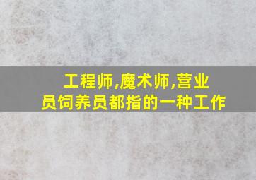 工程师,魔术师,营业员饲养员都指的一种工作