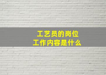 工艺员的岗位工作内容是什么