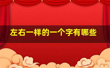 左右一样的一个字有哪些