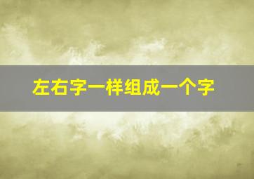 左右字一样组成一个字