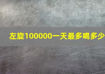 左旋100000一天最多喝多少