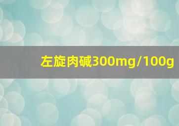 左旋肉碱300mg/100g