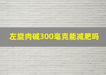 左旋肉碱300毫克能减肥吗