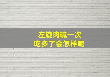 左旋肉碱一次吃多了会怎样呢