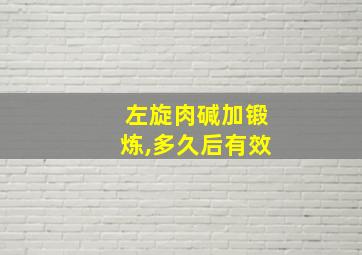 左旋肉碱加锻炼,多久后有效