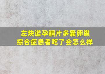 左炔诺孕酮片多囊卵巢综合症患者吃了会怎么样