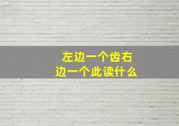 左边一个齿右边一个此读什么