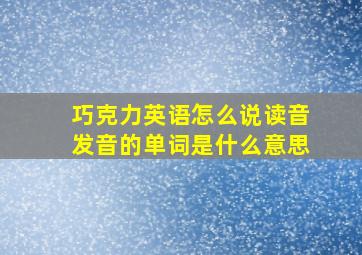 巧克力英语怎么说读音发音的单词是什么意思