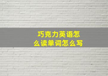 巧克力英语怎么读单词怎么写