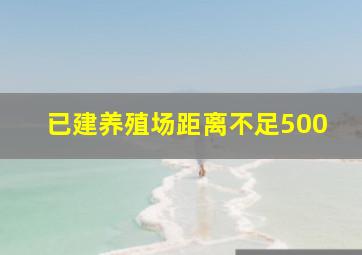 已建养殖场距离不足500