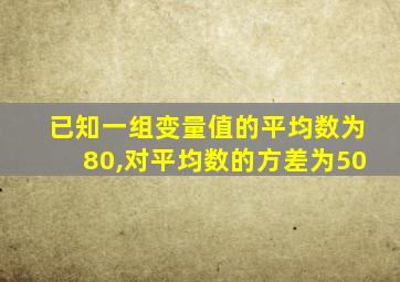 已知一组变量值的平均数为80,对平均数的方差为50