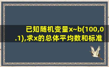 已知随机变量x~b(100,0.1),求x的总体平均数和标准差