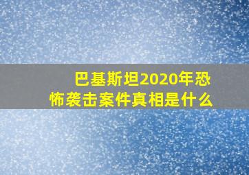 巴基斯坦2020年恐怖袭击案件真相是什么