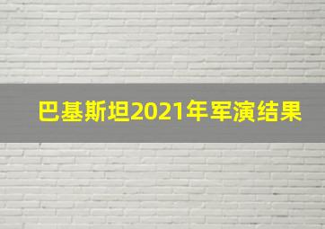 巴基斯坦2021年军演结果