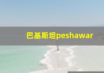 巴基斯坦peshawar