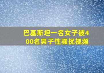 巴基斯坦一名女子被400名男子性骚扰视频