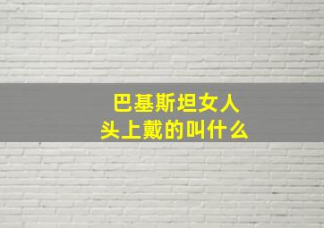 巴基斯坦女人头上戴的叫什么