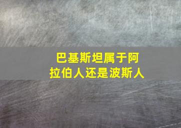 巴基斯坦属于阿拉伯人还是波斯人