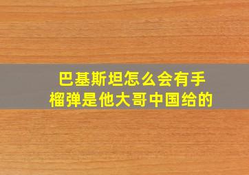 巴基斯坦怎么会有手榴弹是他大哥中国给的