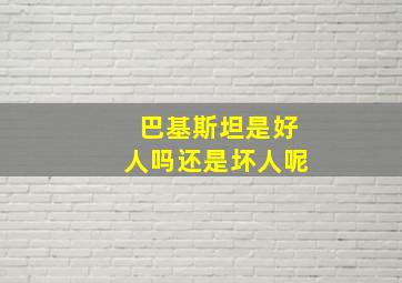 巴基斯坦是好人吗还是坏人呢