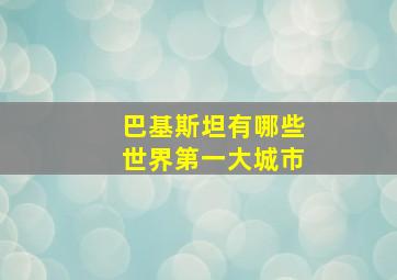 巴基斯坦有哪些世界第一大城市