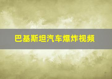 巴基斯坦汽车爆炸视频