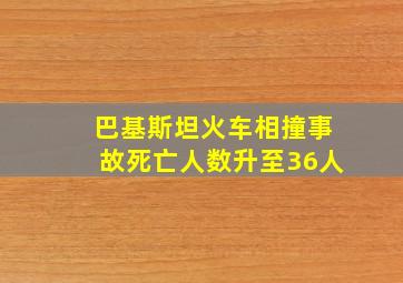 巴基斯坦火车相撞事故死亡人数升至36人