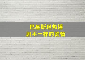 巴基斯坦热播剧不一样的爱情