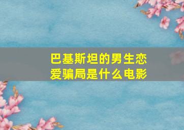 巴基斯坦的男生恋爱骗局是什么电影