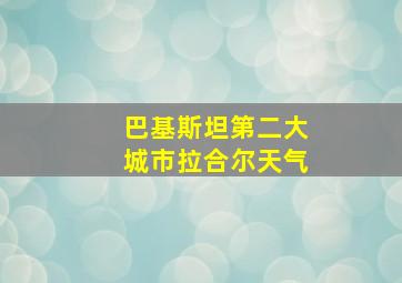 巴基斯坦第二大城市拉合尔天气