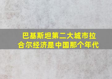 巴基斯坦第二大城市拉合尔经济是中国那个年代