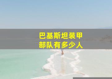 巴基斯坦装甲部队有多少人