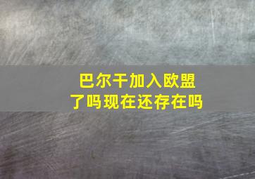 巴尔干加入欧盟了吗现在还存在吗