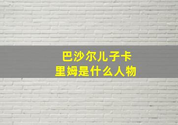 巴沙尔儿子卡里姆是什么人物