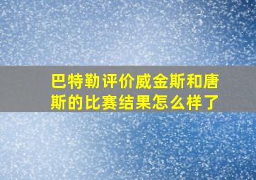 巴特勒评价威金斯和唐斯的比赛结果怎么样了